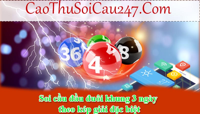 Soi cầu đầu đuôi khung 3 ngày theo kép giải đặc biệt