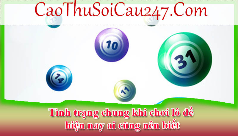 Tình trạng chung khi chơi lô đề hiện nay ai cũng nên biết