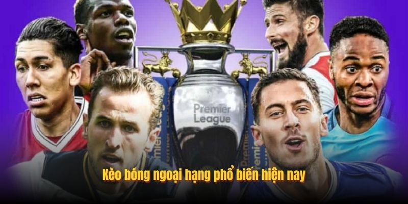 Kèo bóng ngoại hạng phổ biến hiện nay