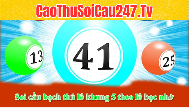 Soi cầu bạch thủ lô khung 5 theo lô bạc nhớ