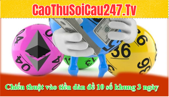 Chiến thuật vào tiền dàn đề 10 số khung 3 ngày luôn có lãi
