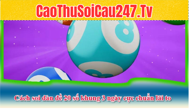 Soi dàn 20 số khung 3 ngày theo tổng đề