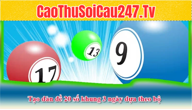 Tạo dàn đề 20 số khung 3 ngày dựa theo bộ