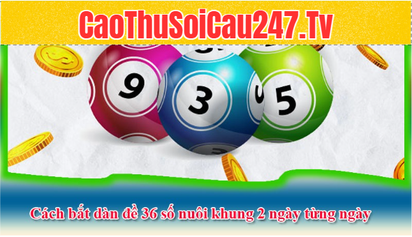 Cách bắt dàn đề 36 số nuôi khung 2 ngày từng ngày 