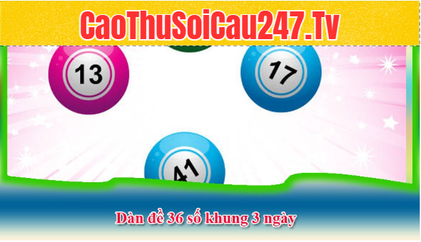 Dàn đề 36 số khung 3 ngày là như thế nào?