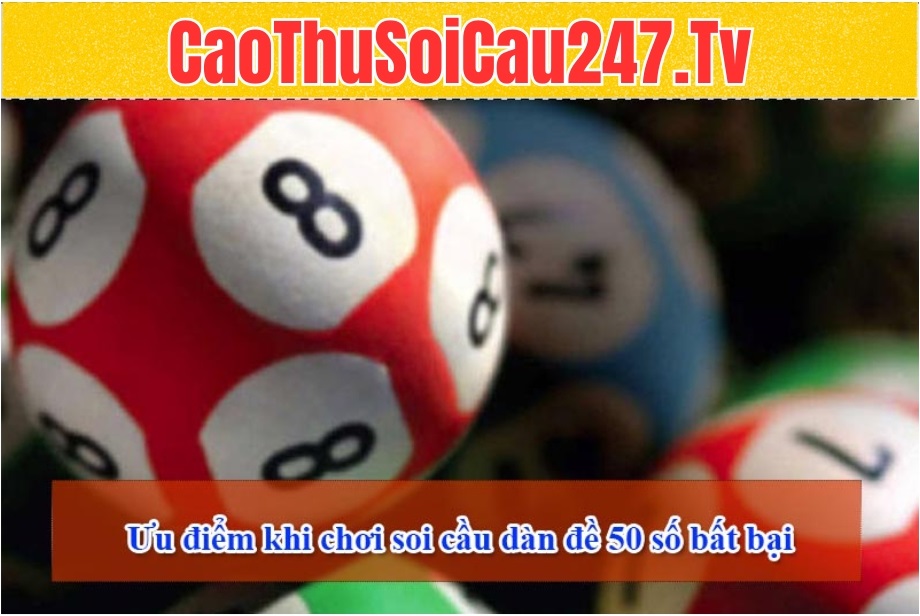 Ưu điểm khi chơi soi cầu dàn đề 50 số bất bại