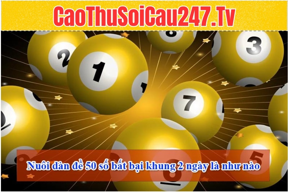 Nuôi dàn đề 50 số bất bại khung 2 ngày là như nào
