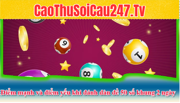 Những điểm mạnh và điểm yếu khi đánh dàn đề 50 số khung 2 ngày