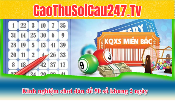 Kinh nghiệm chơi dàn đề 50 số khung 2 ngày lãi lớn ngập mặt