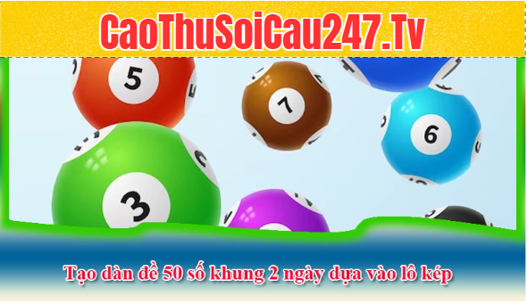 Tạo dàn đề 50 số khung 2 ngày dựa vào lô kép