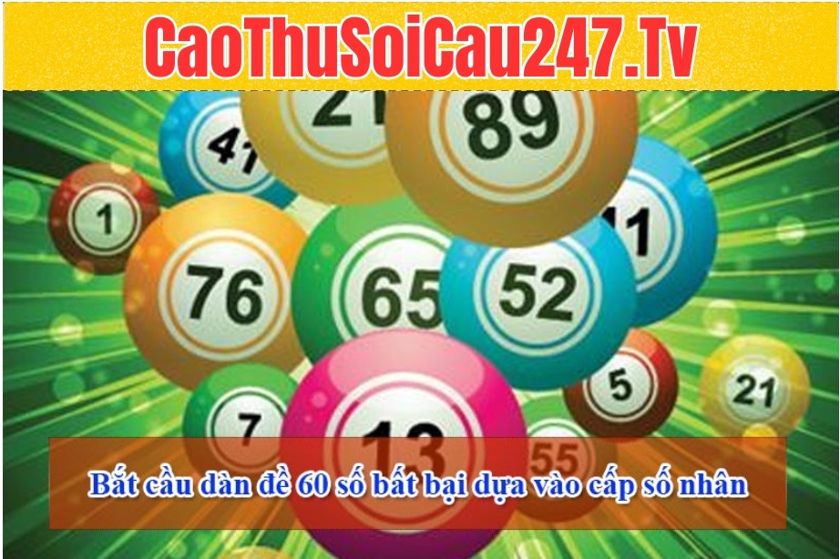 Bắt cầu dàn đề 60 số bất bại dựa vào cấp số nhân