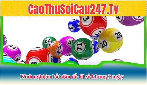 Kinh nghiệm bắt dàn đề 60 số khung 2 ngày