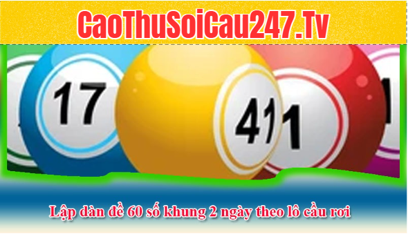 Lập dàn đề 60 số khung 2 ngày theo lô cầu rơi