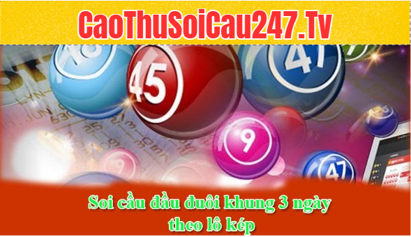Soi cầu đầu đuôi khung 3 ngày theo lô kép