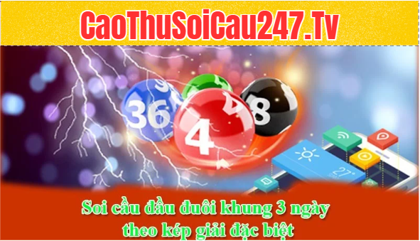 Soi cầu đầu đuôi khung 3 ngày theo kép giải đặc biệt