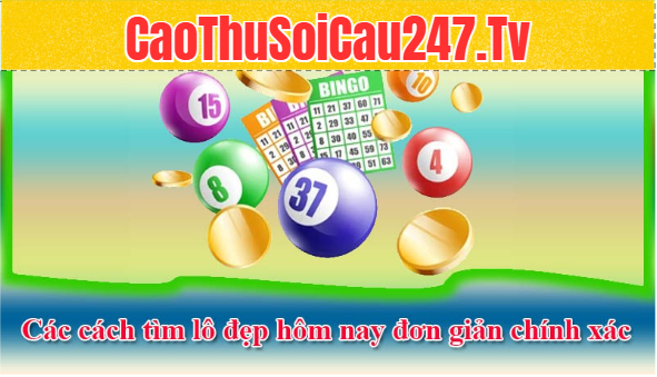 Các cách tìm lô đẹp hôm nay đơn giản chính xác