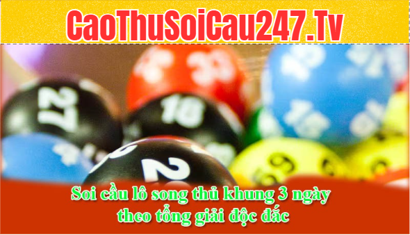 Soi cầu lô song thủ khung 3 ngày theo tổng giải độc đắc