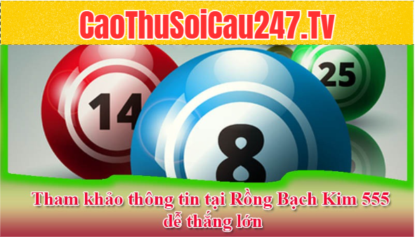 Tham khảo thông tin tại Rồng Bạch Kim 555 dễ thắng lớn