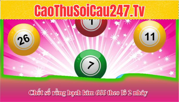Chốt số rồng bạch kim 666 theo lô 2 nháy