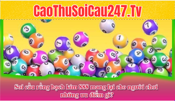 Soi cầu rồng bạch kim 888 mang lại cho người chơi những ưu điểm gì?
