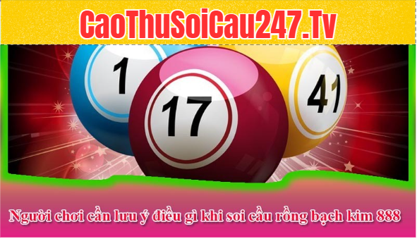 Người chơi cần lưu ý điều gì khi soi cầu rồng bạch kim 888