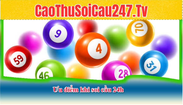 Ưu điểm khi soi cầu 24h