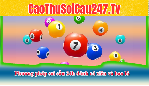 Phương pháp soi cầu 24h đánh cả xiên và bao lô