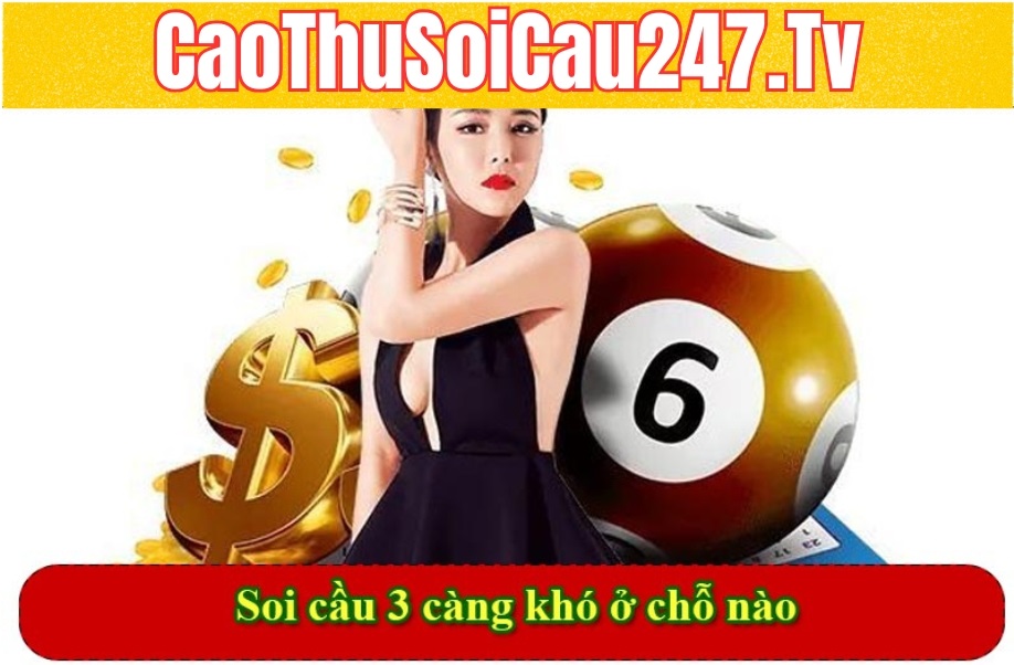 Soi cầu 3 càng khó ở chỗ nào