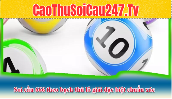 Soi cầu 666 theo bạch thủ lô giải đặc biệt chuẩn xác
