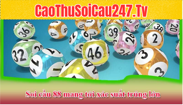 soi cầu 88 Mang tới xác suất trúng lớn