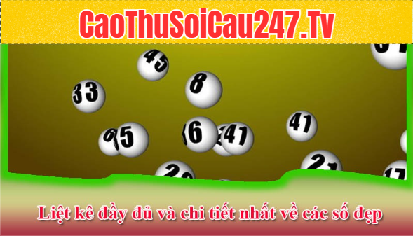 Liệt kê đầy đủ và chi tiết nhất về các số đẹp