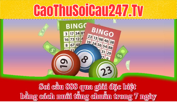 Soi cầu 888 qua giải đặc biệt bằng cách nuôi tổng chuẩn trong 7 ngày
