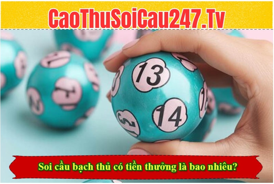 Soi cầu bạch thủ có tiền thưởng là bao nhiêu