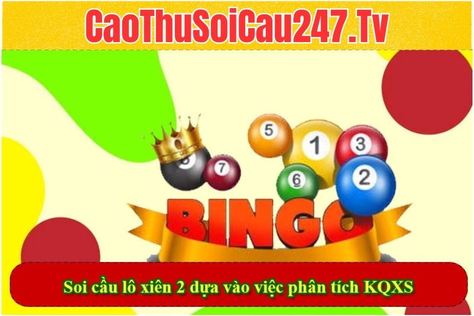 Soi cầu lô xiên 2 dựa vào việc phân tích KQXS