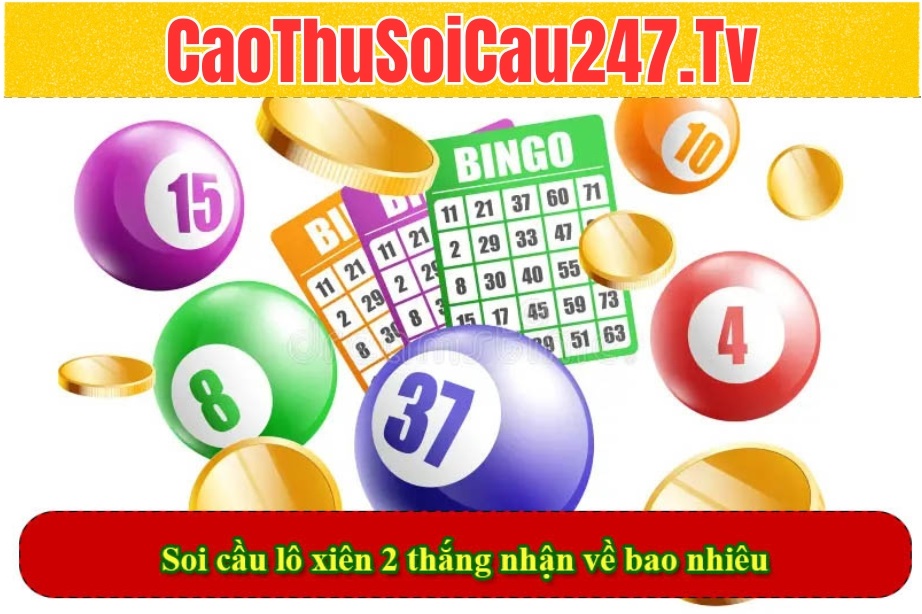 Soi cầu lô xiên 2 thắng nhận về bao nhiêu