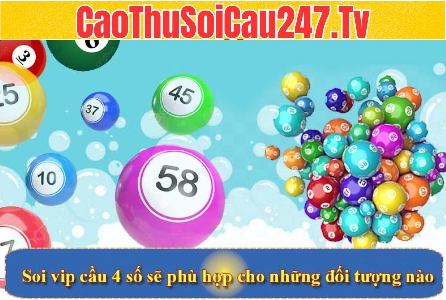 Soi vip cầu 4 số sẽ phù hợp cho những đối tượng nào