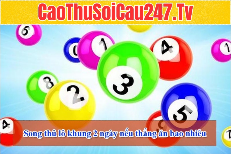 Song thủ lô khung 2 ngày nếu thắng ăn bao nhiêu